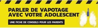 Une affiche en français avec l'image d'un vapo stylo entouré de vapeur et le texte : « Parler de vapotage avec votre adolescent : Une fiche de conseils pour les parents ».