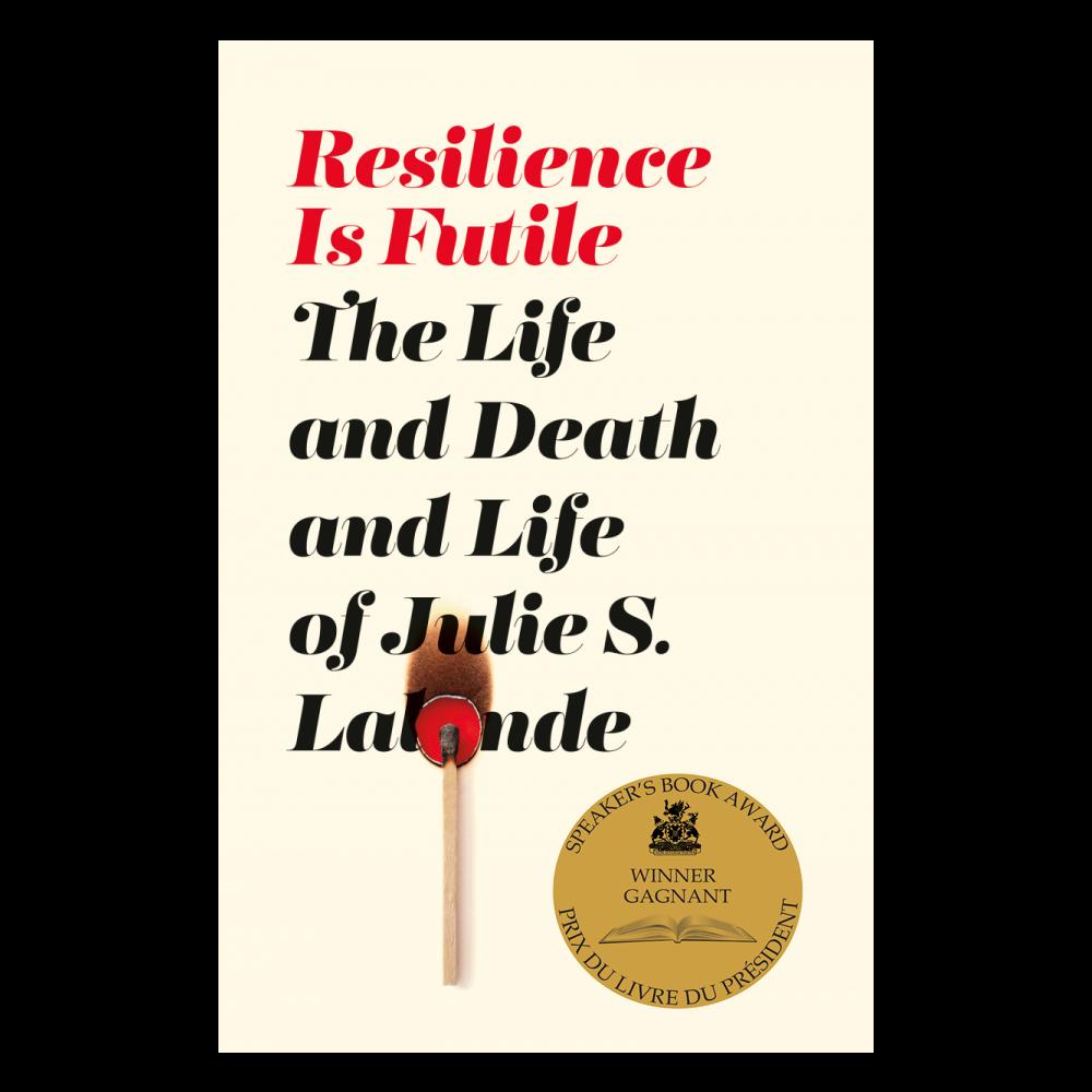 Picture of the cover of Resilience is Futile: The Life and Death and Life of Julie S. Lalonde, Between the Lines, 2020